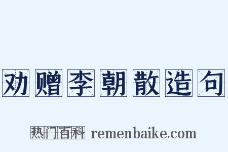 劝赠李朝散造句是什么意思的图片